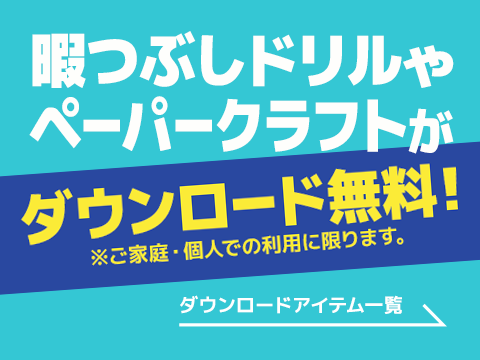 暇つぶしドリルやペーパークラフトが、ダウンロード無料！（ご家庭・個人での利用に限ります）